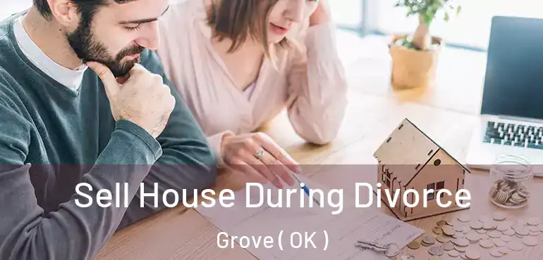  Sell House During Divorce Grove ( OK )