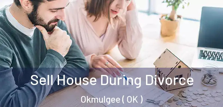  Sell House During Divorce Okmulgee ( OK )