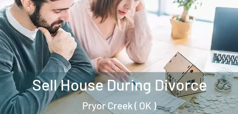  Sell House During Divorce Pryor Creek ( OK )
