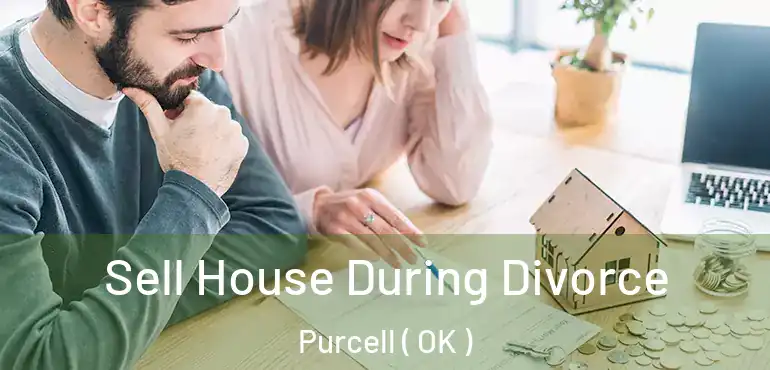 Sell House During Divorce Purcell ( OK )