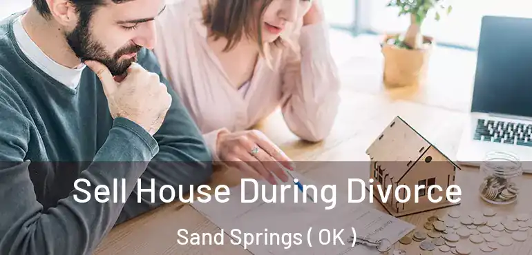  Sell House During Divorce Sand Springs ( OK )