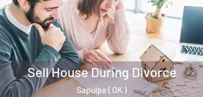  Sell House During Divorce Sapulpa ( OK )