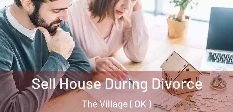 Sell House During Divorce The Village ( OK )