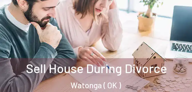Sell House During Divorce Watonga ( OK )