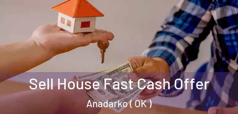  Sell House Fast Cash Offer Anadarko ( OK )