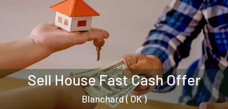  Sell House Fast Cash Offer Blanchard ( OK )