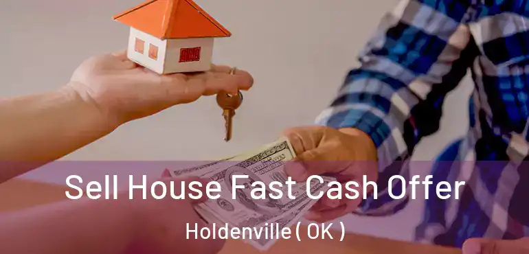 Sell House Fast Cash Offer Holdenville ( OK )