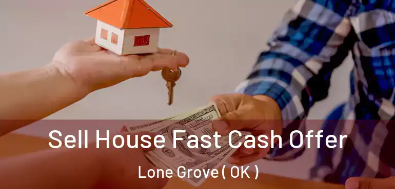  Sell House Fast Cash Offer Lone Grove ( OK )