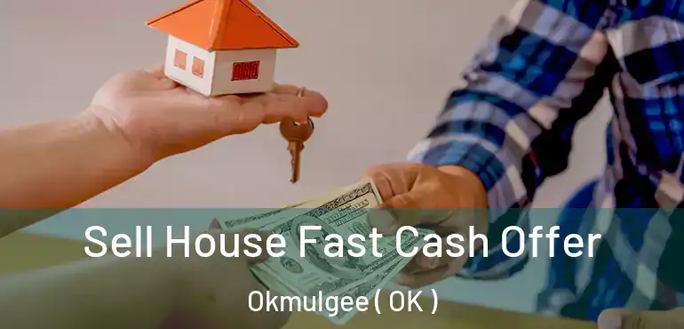 Sell House Fast Cash Offer Okmulgee ( OK )