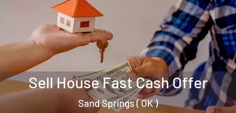  Sell House Fast Cash Offer Sand Springs ( OK )