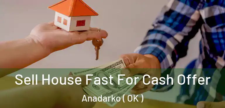  Sell House Fast For Cash Offer Anadarko ( OK )