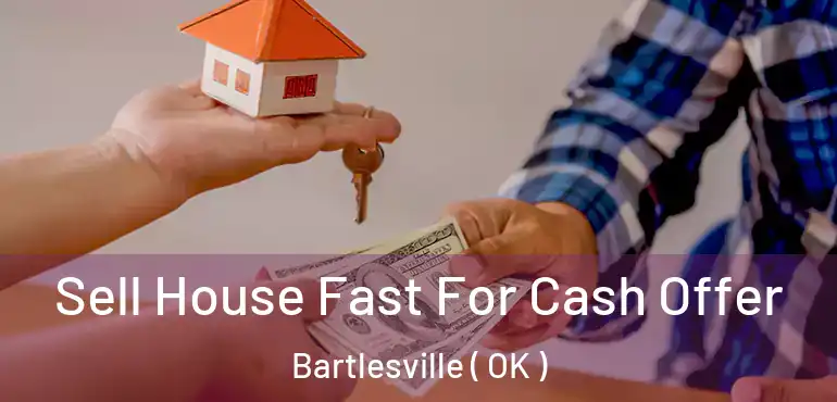  Sell House Fast For Cash Offer Bartlesville ( OK )