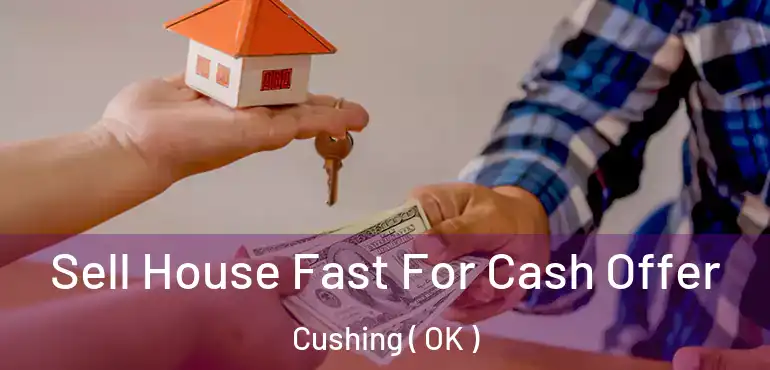 Sell House Fast For Cash Offer Cushing ( OK )