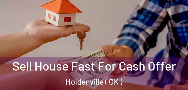  Sell House Fast For Cash Offer Holdenville ( OK )
