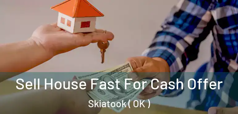  Sell House Fast For Cash Offer Skiatook ( OK )