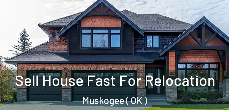 Sell House Fast For Relocation Muskogee ( OK )