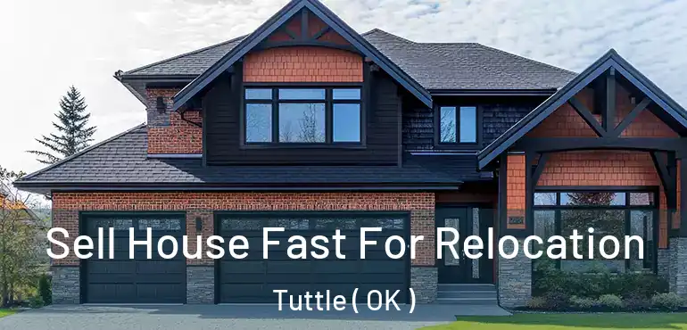  Sell House Fast For Relocation Tuttle ( OK )