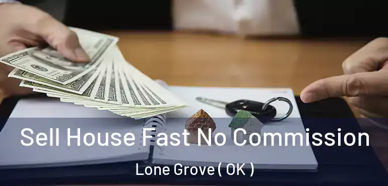  Sell House Fast No Commission Lone Grove ( OK )