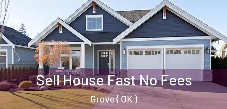  Sell House Fast No Fees Grove ( OK )