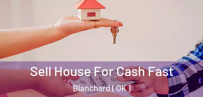  Sell House For Cash Fast Blanchard ( OK )