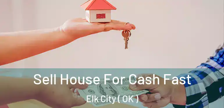  Sell House For Cash Fast Elk City ( OK )