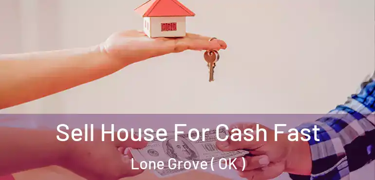 Sell House For Cash Fast Lone Grove ( OK )