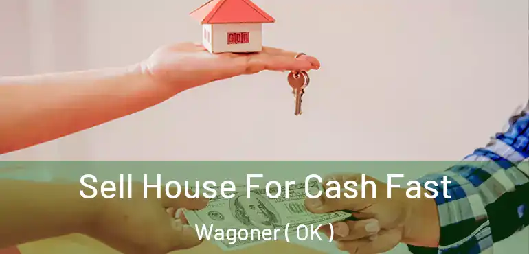  Sell House For Cash Fast Wagoner ( OK )