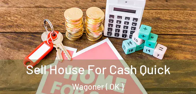 Sell House For Cash Quick Wagoner ( OK )
