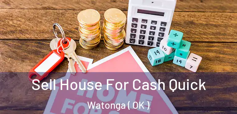 Sell House For Cash Quick Watonga ( OK )