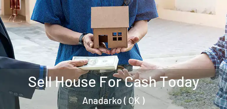 Sell House For Cash Today Anadarko ( OK )