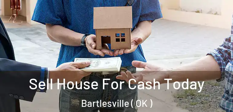 Sell House For Cash Today Bartlesville ( OK )