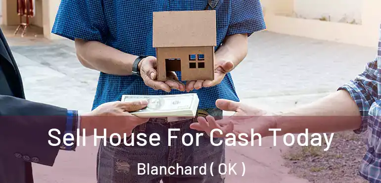  Sell House For Cash Today Blanchard ( OK )