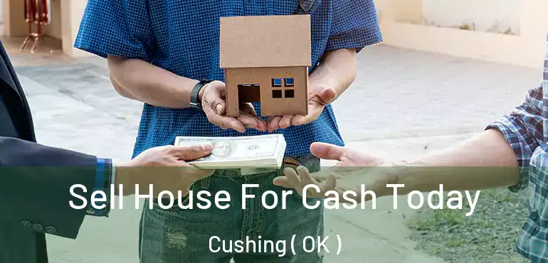 Sell House For Cash Today Cushing ( OK )