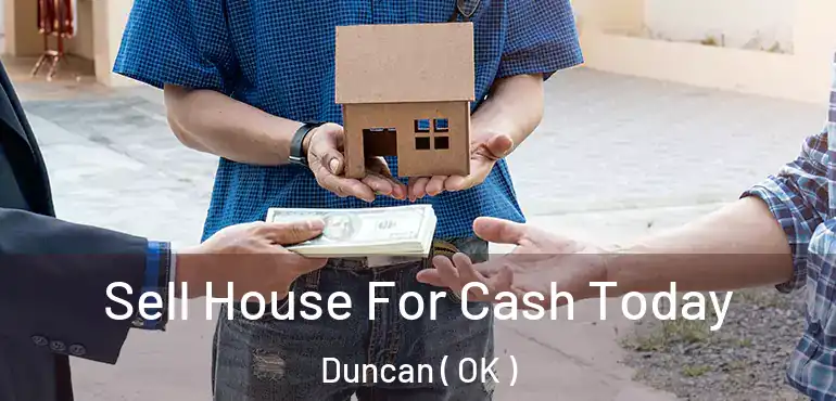  Sell House For Cash Today Duncan ( OK )