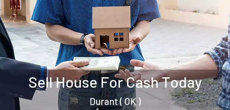  Sell House For Cash Today Durant ( OK )