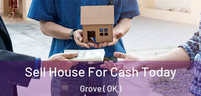  Sell House For Cash Today Grove ( OK )