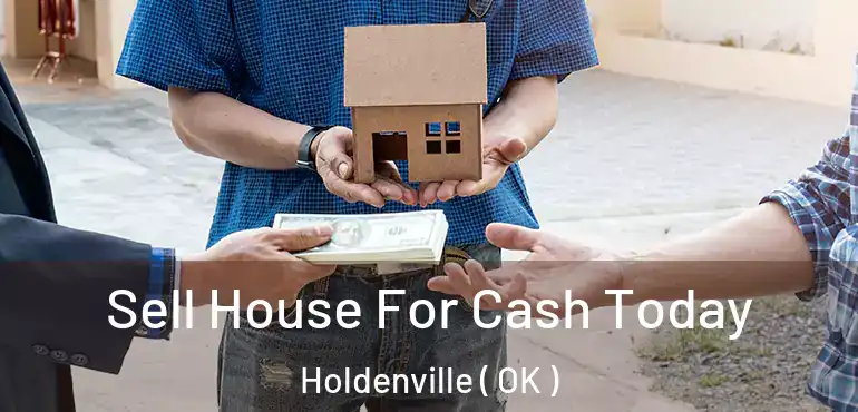 Sell House For Cash Today Holdenville ( OK )