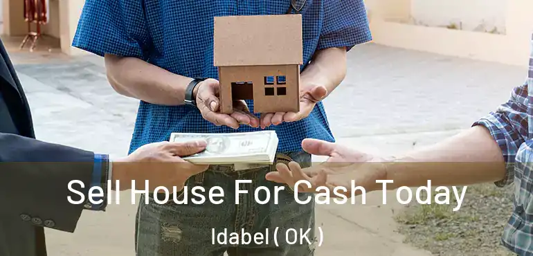  Sell House For Cash Today Idabel ( OK )