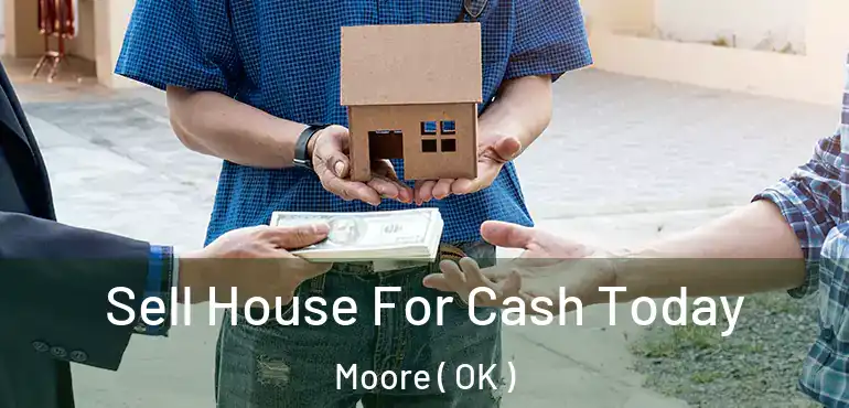 Sell House For Cash Today Moore ( OK )