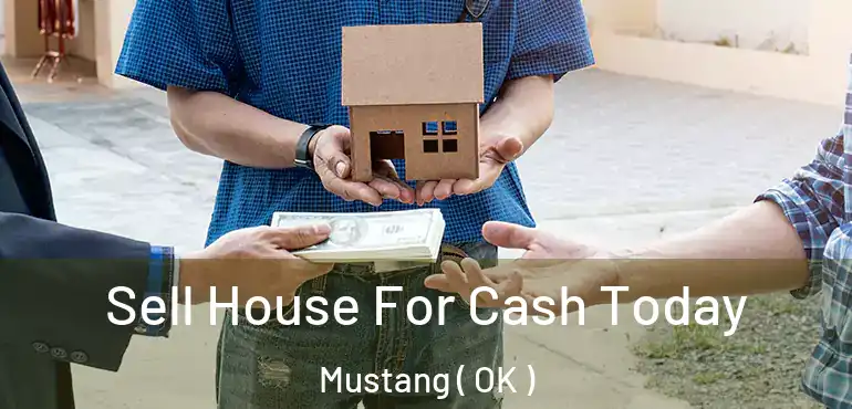 Sell House For Cash Today Mustang ( OK )