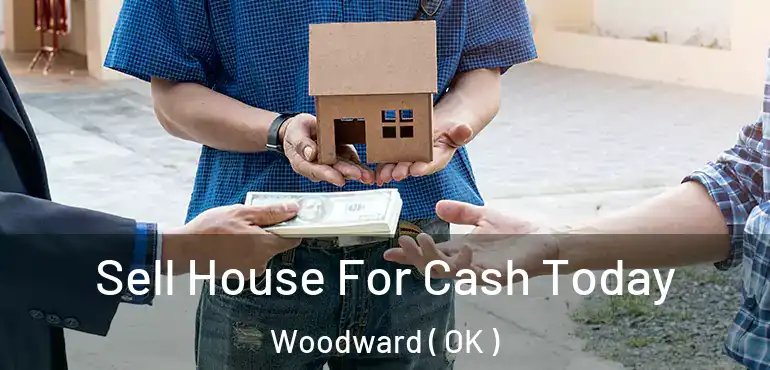  Sell House For Cash Today Woodward ( OK )