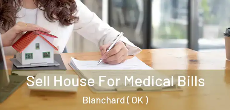  Sell House For Medical Bills Blanchard ( OK )