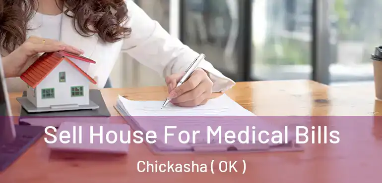 Sell House For Medical Bills Chickasha ( OK )