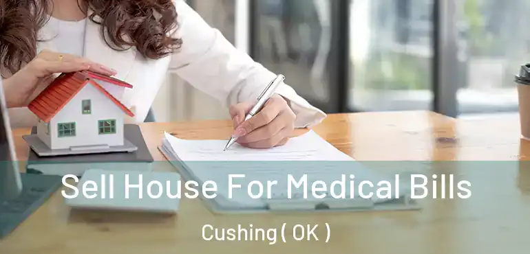  Sell House For Medical Bills Cushing ( OK )
