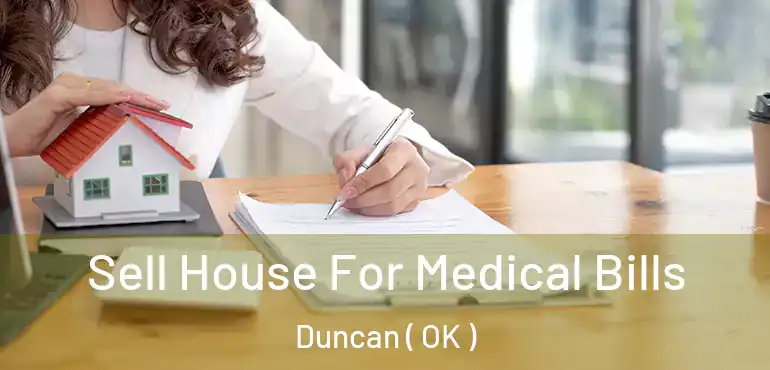 Sell House For Medical Bills Duncan ( OK )