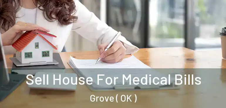  Sell House For Medical Bills Grove ( OK )