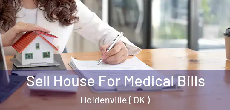  Sell House For Medical Bills Holdenville ( OK )