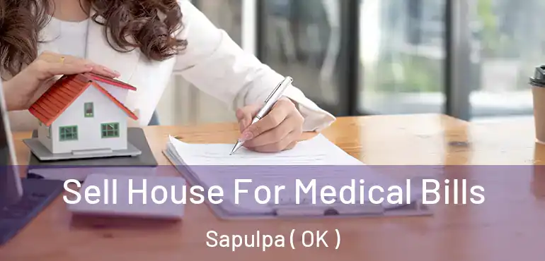  Sell House For Medical Bills Sapulpa ( OK )