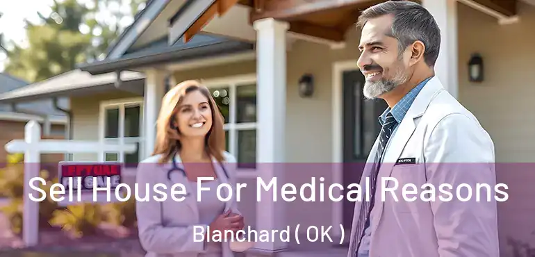 Sell House For Medical Reasons Blanchard ( OK )