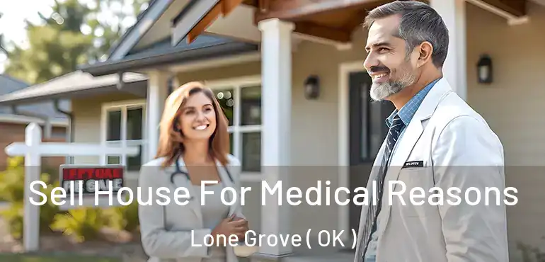  Sell House For Medical Reasons Lone Grove ( OK )